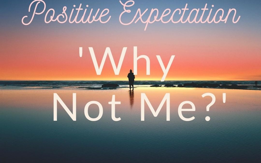 Positive Expectation – ‘Why Not Me?’
